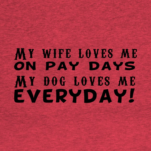 My Dog Loves Me Everyday! by MonarchGraphics